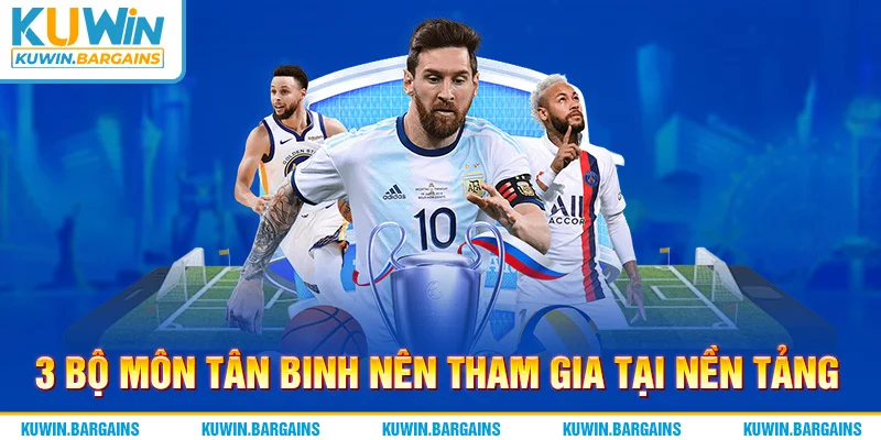 3 bộ môn tân binh nên tham gia tại nền tảng
