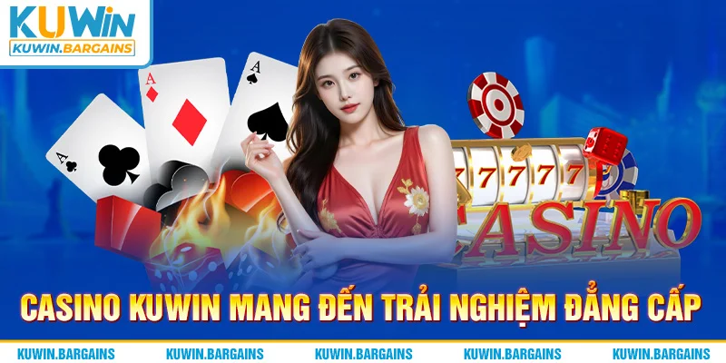 Casino KUWIN mang đến trải nghiệm đẳng cấp