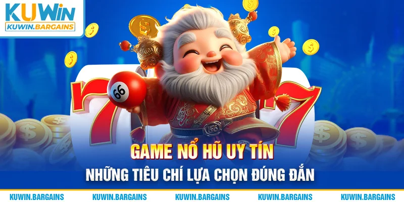 Game Nổ Hũ Uy Tín – Những Tiêu Chí Lựa Chọn Đúng Đắn