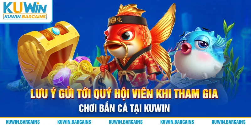 Lưu ý gửi tới quý hội viên khi tham gia chơi bắn cá tại KUWIN
