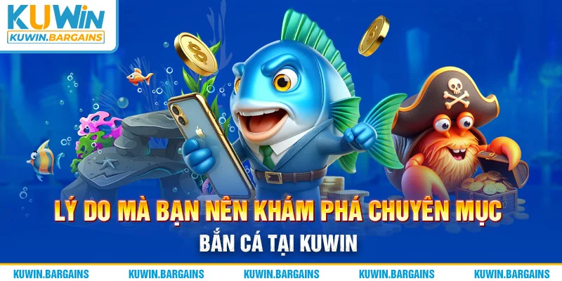 Lý do mà bạn nên khám phá chuyên mục bắn cá tại KUWIN