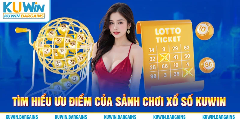 Tìm hiểu ưu điểm của sảnh chơi xổ số KUWIN