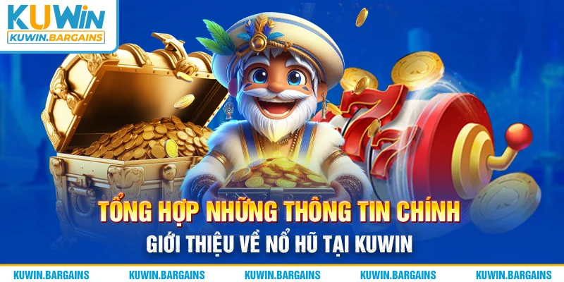 Tổng hợp những thông tin chính giới thiệu về nổ hũ tại KUWIN
