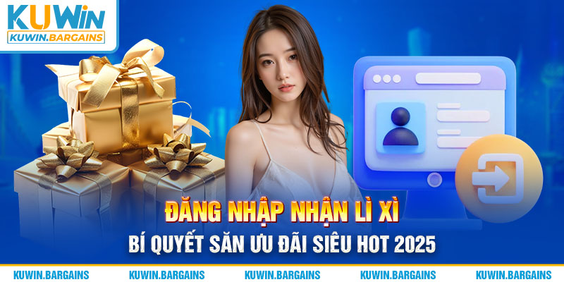 Đăng Nhập Nhận Lì Xì - Bí Quyết Săn Ưu Đãi Siêu Hot 2025