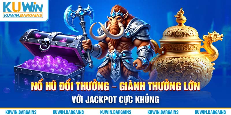 Nổ Hũ Đổi Thưởng - Giành Thưởng Lớn Với Jackpot Cực Khủng