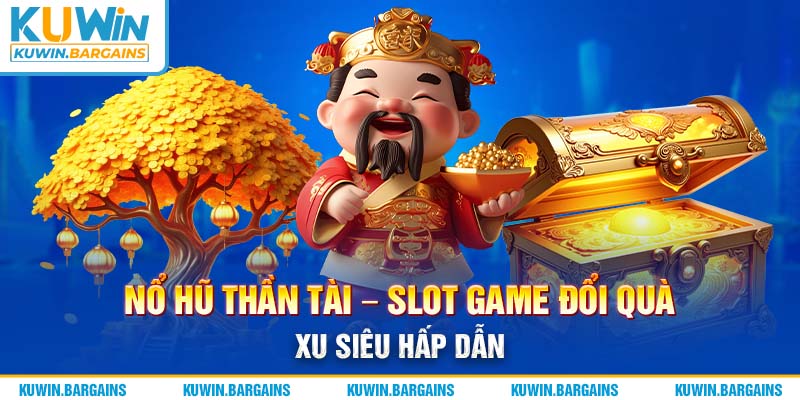Nổ Hũ Thần Tài - Slot Game Đổi Quà Xu Siêu Hấp Dẫn