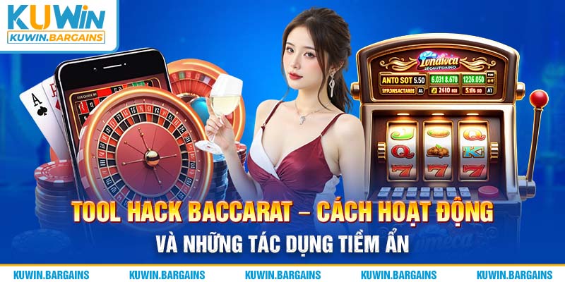 Tool Hack Baccarat - Cách Hoạt Động Và Những Tác Dụng Tiềm Ẩn